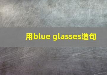 用blue glasses造句